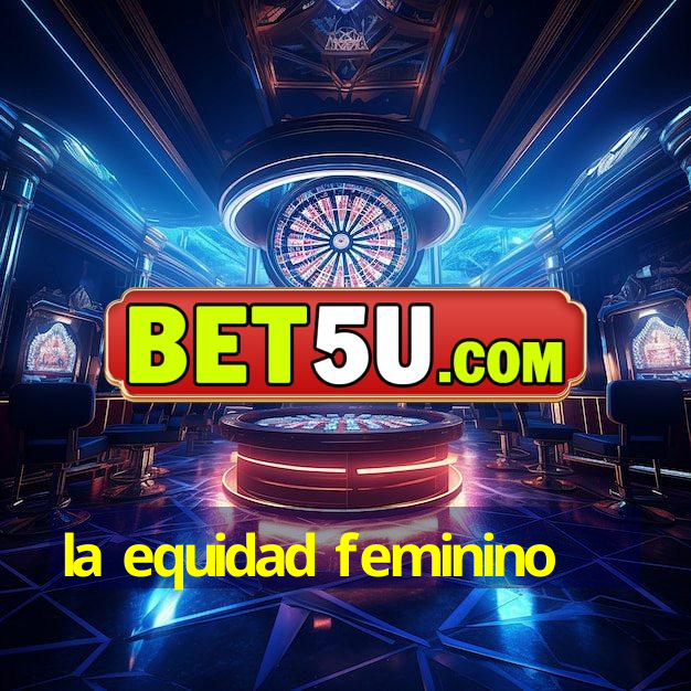 la equidad feminino